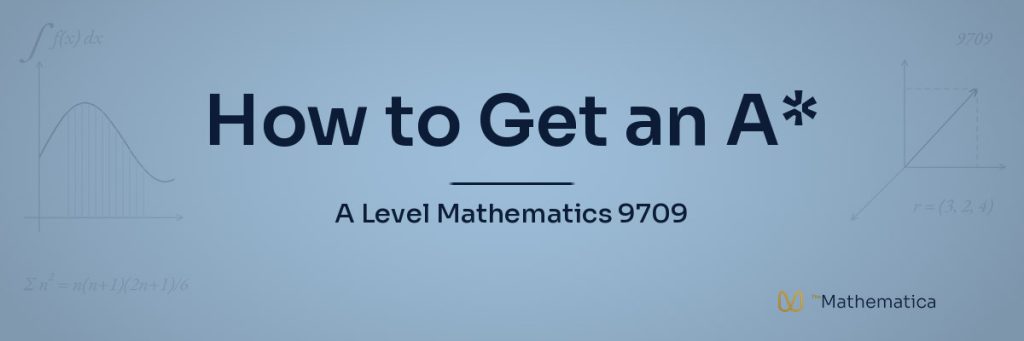 How to Get an A* in A Level Mathematics 9709 - The Mathematica