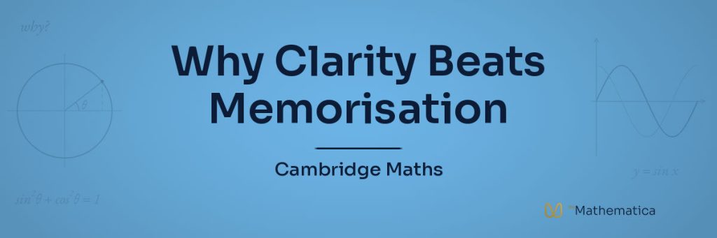 Why Clarity Beats Memorisation in Cambridge Maths - The Mathematica