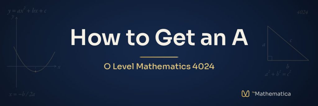 How to Get an A in O Level Mathematics 4024 - The Mathematica